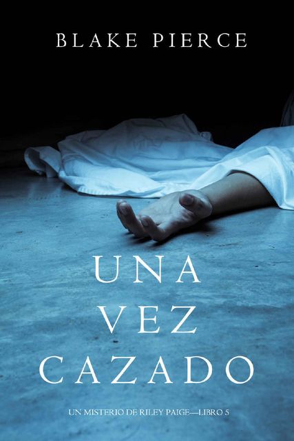Una Vez Cazado (Una Vez Cazado—Libro 5) (Spanish Edition), Blake Pierce