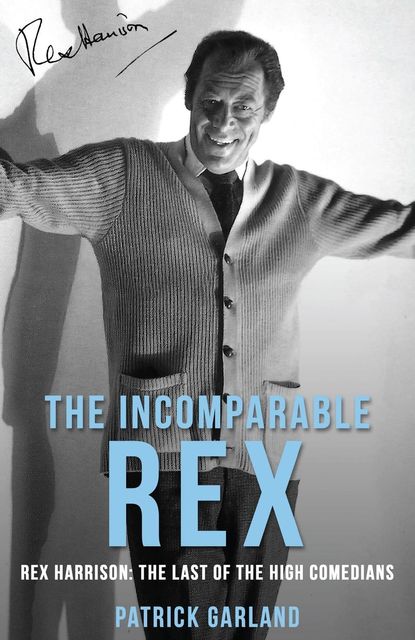 The Incomparable Rex: Rex Harrison, Patrick Garland