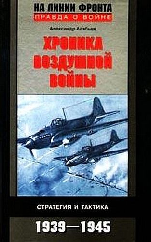 Хроника воздушной войны: Стратегия и тактика. 1939–1945, Александр Алябьев