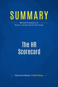 Summary : The Hr Scorecard – Brian Becker, Mark Huselid, Dave Ulrich, BusinessNews Publishing