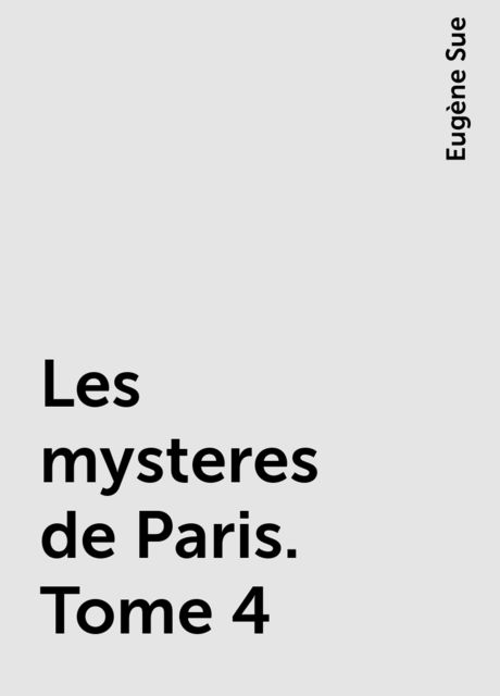 Les mysteres de Paris. Tome 4, Eugène Sue