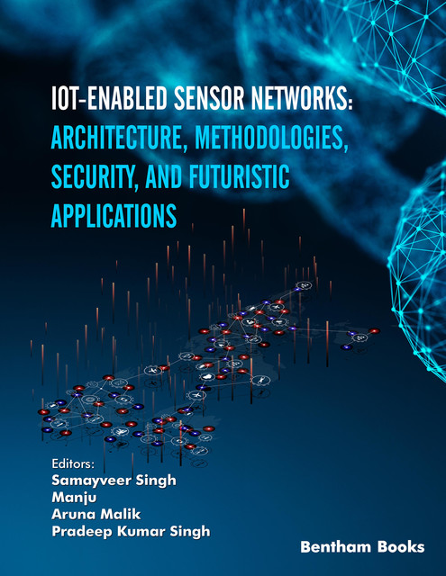 IoT-enabled Sensor Networks: Architecture, Methodologies, Security, and Futuristic Applications, Pradeep Kumar Singh, Aruna Malik, Manju, Samayveer Singh
