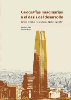 Geografías imaginarias y el oasis del desarrollo, Enrique Aliste, Andrés Núñez