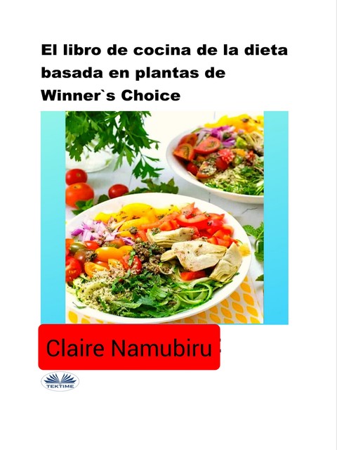 El Libro De Cocina De La Dieta Basada En Plantas De Winner's Choice, Claire Namubiru