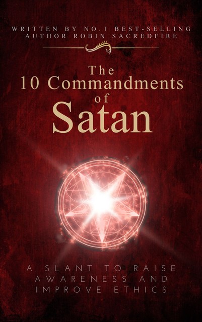 The 10 Commandments of Satan: A Slant to Raise Awareness and Improve Ethics, Robin Sacredfire