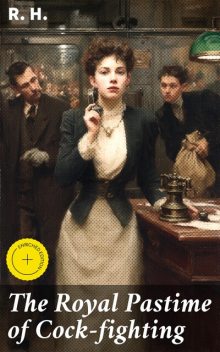 The Royal Pastime of Cock-fighting, R.H.