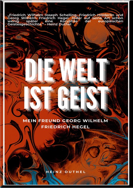 Mein Freund Georg Wilhelm Friedrich Hegel, Heinz Duthel