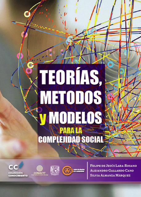 Teorías, métodos y modelos para la complejidad social, Alejandro Gallardo Cano, Felipe de Jesús Lara Rosano, Silvia Almanza Márquez