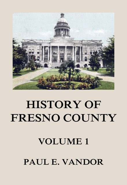 History of Fresno County, Vol. 1, Paul E. Vandor