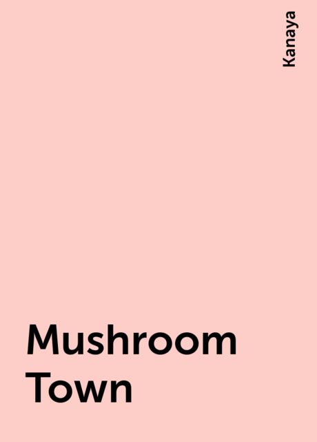 Mushroom Town, Kanaya