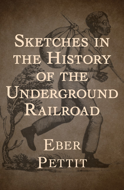 Sketches in the History of the Underground Railroad, Eber Pettit