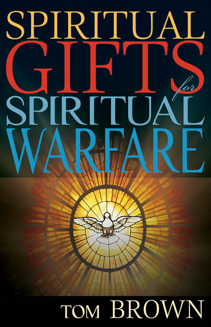 Spiritual Gifts for Spiritual Warfare, Tom Brown