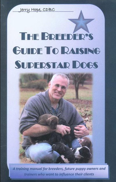 BREEDER'S GUIDE TO RAISING SUPERSTAR DOGS, Jerry Hope