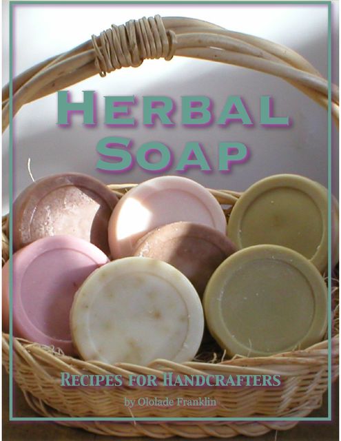Herbal Soap : Recipes For Handcrafters, Ololade Franklin