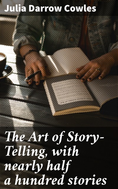 The Art of Story-Telling, with nearly half a hundred stories, Julia Darrow Cowles