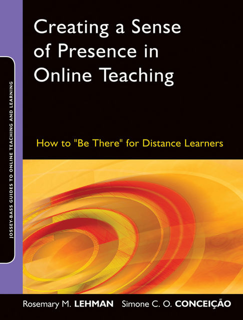 Creating a Sense of Presence in Online Teaching, Rosemary M.Lehman, Simone C.O.Concei, atilde, ccedil