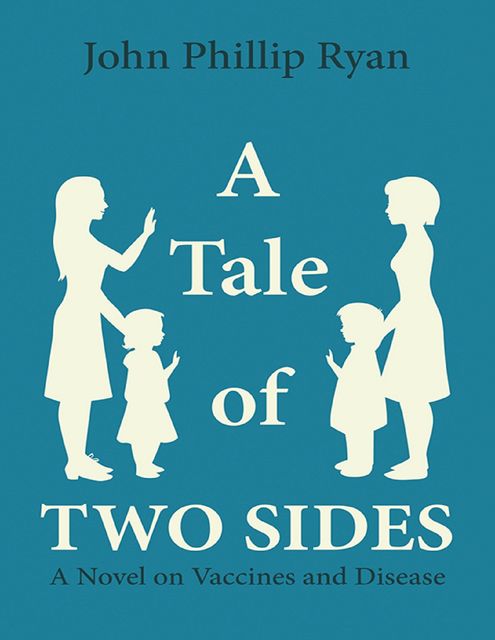 A Tale of Two Sides: A Novel On Vaccines and Disease, John Ryan
