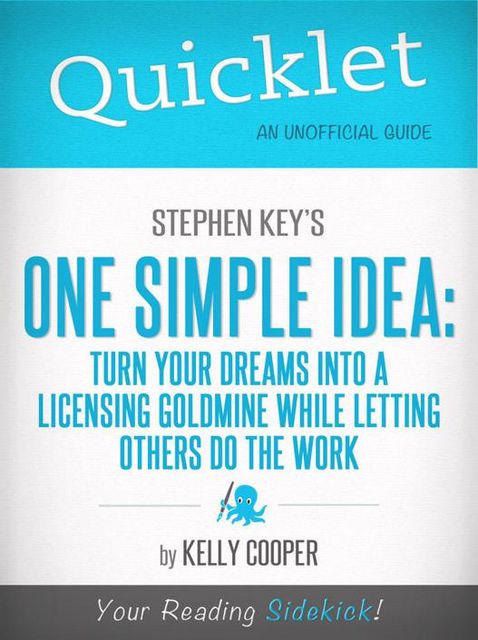 Quicklet On Stephen Key's One Simple Idea: Turn Your Dreams Into a Licensing Goldmine While Letting Others Do The Word (CliffNotes-like Summary and Analysis), Kelly Cooper