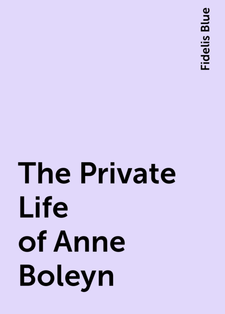 The Private Life of Anne Boleyn, Fidelis Blue