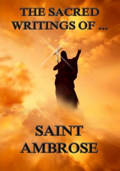 The Sacred Writings of Saint Ambrose, Saint Ambrose