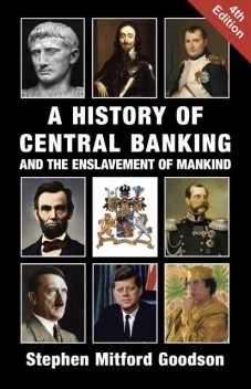 A History of Central Banking and the Enslavement of Mankind, Stephen Mitford Goodson