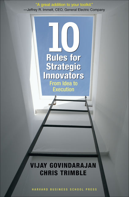 Ten Rules for Strategic Innovators, Chris Trimble, Vijay Govindarajan