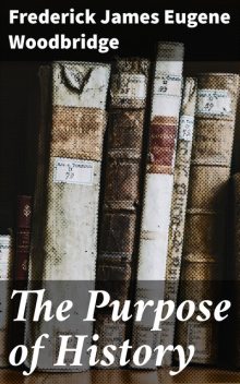 The Purpose of History, Frederick James Eugene Woodbridge