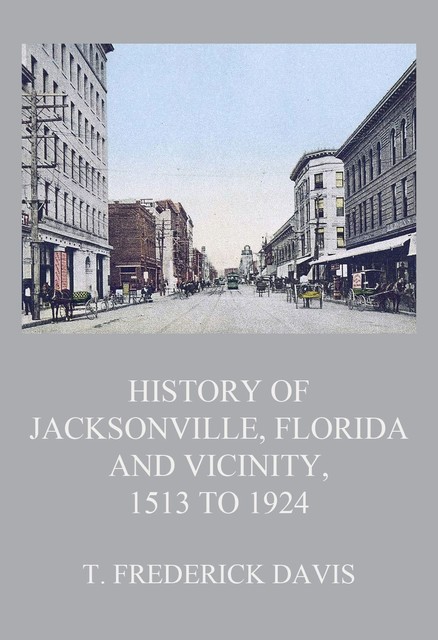 History of Jacksonville, Florida and Vicinity, 1513 to 1924, T. Frederick Davis