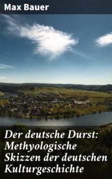 Der deutsche Durst: Methyologische Skizzen der deutschen Kulturgeschichte, Max Bauer