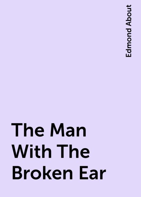 The Man With The Broken Ear, Edmond About