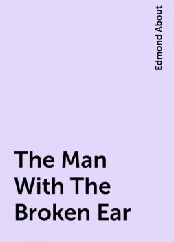 The Man With The Broken Ear, Edmond About