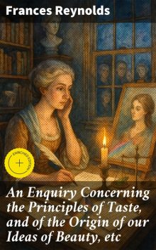 An Enquiry Concerning the Principles of Taste, and of the Origin of our Ideas of Beauty, etc, Frances Reynolds