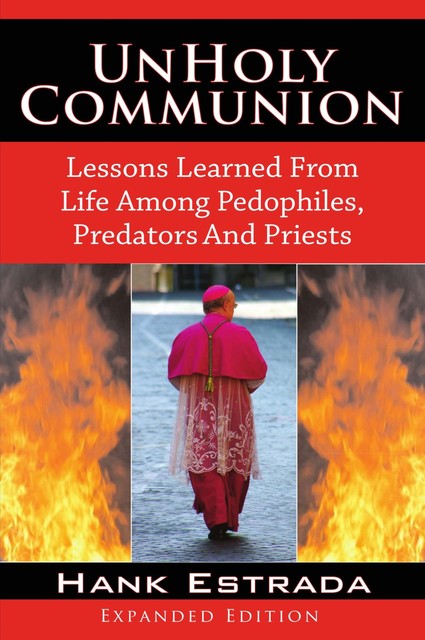UnHoly Communion-Lessons Learned from Life among Pedophiles, Predators, and Priests, Hank Ph.D. Estrada
