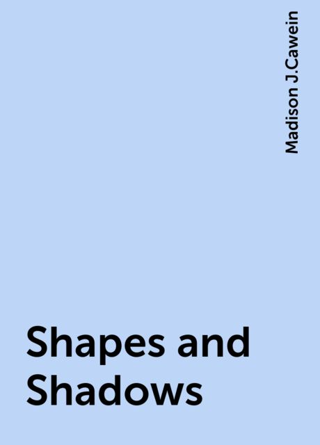 Shapes and Shadows, Madison J.Cawein