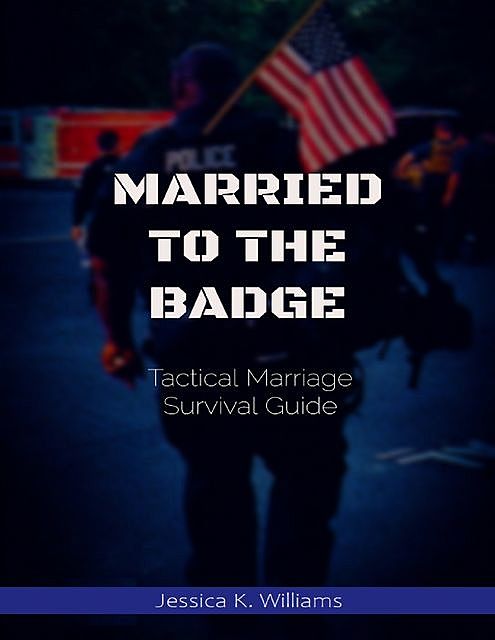 Married to the Badge: Tactical Marriage Survival Guide, Jessica Williams