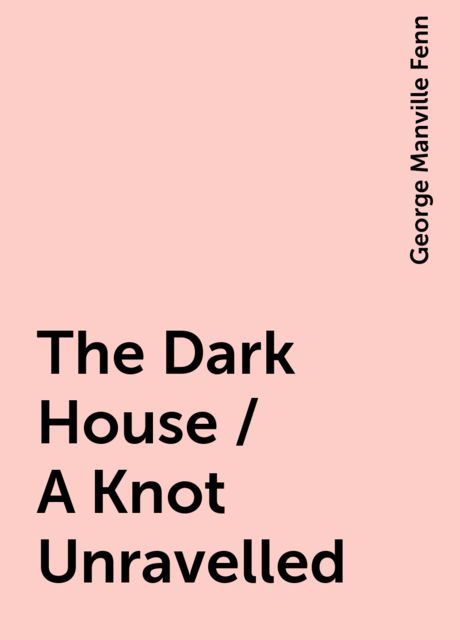 The Dark House / A Knot Unravelled, George Manville Fenn