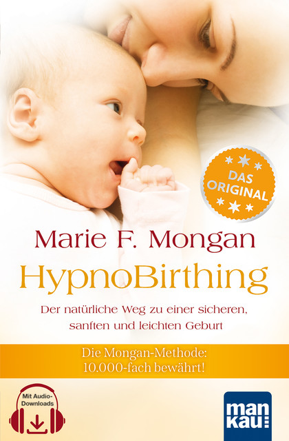 HypnoBirthing. Der natürliche Weg zu einer sicheren, sanften und leichten Geburt. Das Original von Marie F. Mongan – 9. Auflage des Geburtshilfe-Klassikers, Marie F. Mongan