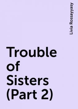 Trouble of Sisters (Part 2), Livia Rossayyasy