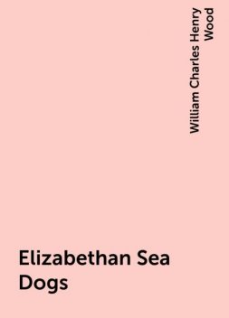 Elizabethan Sea Dogs, William Charles Henry Wood