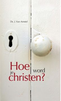 Hoe word je Christen, J. van Amstel