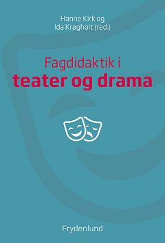 Fagdidaktik i teater og drama, Hanne Kirk, Ida Krøgholt