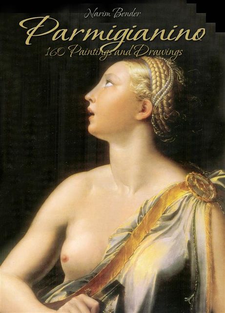 Parmigianino: 160 Paintings and Drawings, Narim Bender