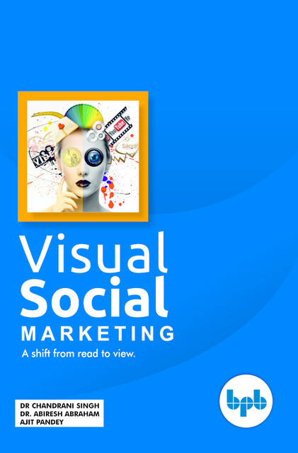 Visual Social Marketing: A shift from read to view, Abiresh, Chandrani, Ajit Pandey