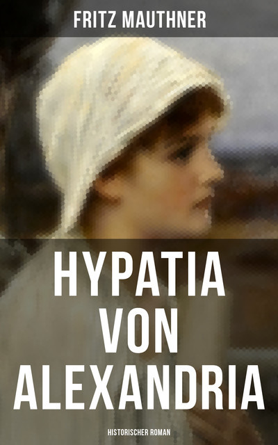 Hypatia von Alexandria: Historischer Roman, Fritz Mauthner