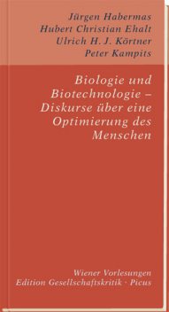 Biologie und Biotechnologie – Diskurse über eine Optimierung des Menschen, Jürgen Habermas, Hubert Christian Ehalt, Peter Kampits, Ulrich H.J. Körtner