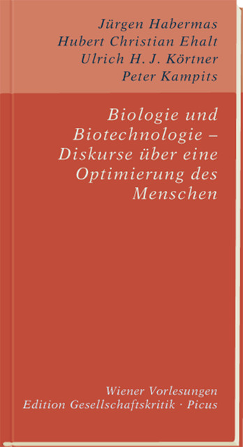 Biologie und Biotechnologie – Diskurse über eine Optimierung des Menschen, Jürgen Habermas, Hubert Christian Ehalt, Peter Kampits, Ulrich H.J. Körtner