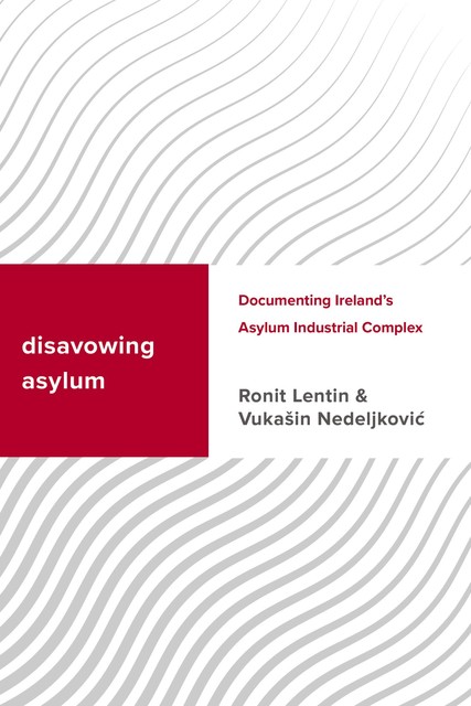 Disavowing Asylum, Ronit Lentin, Vukasin Nedeljkovic