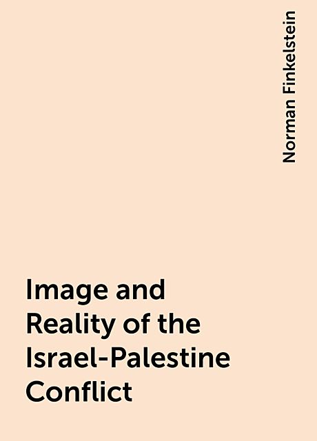 Image and Reality of the Israel-Palestine Conflict, Norman Finkelstein