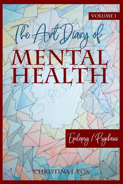The Art Dairy of Mental Health Volume 1, Christina J. Fox