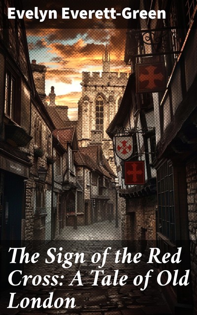 The Sign of the Red Cross: A Tale of Old London, Evelyn Everett-Green